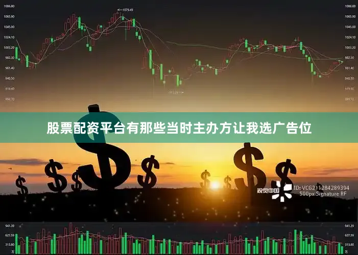 股票配资平台有那些当时主办方让我选广告位