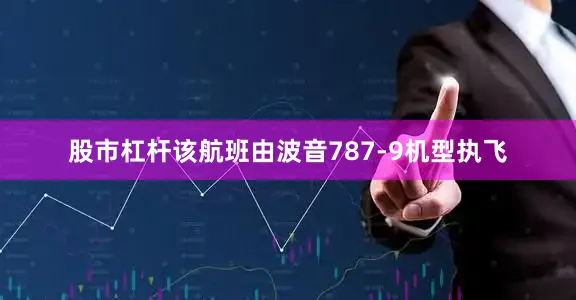股市杠杆该航班由波音787-9机型执飞