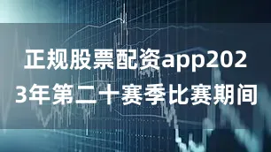 正规股票配资app2023年第二十赛季比赛期间