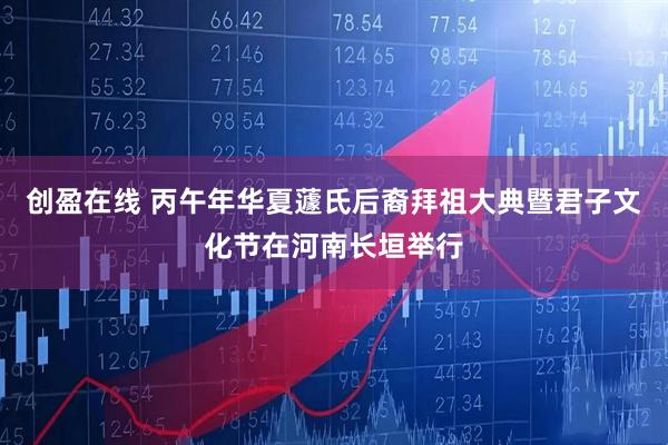 创盈在线 丙午年华夏蘧氏后裔拜祖大典暨君子文化节在河南长垣举行